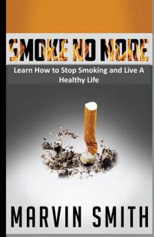 Smoke No More: Learn to Stop Smoking and Live A Healthy Life (Marvin Smith)(Miękka)