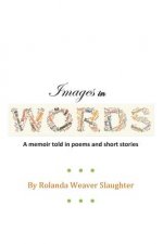 Images In Words: A memoir told in poems and short stories