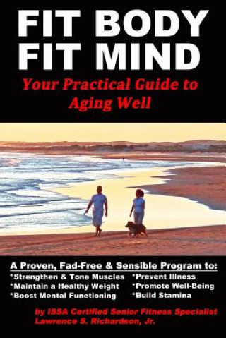 Fit Body Fit Mind: Your Practical Guide to Aging Well (MR Lawrence S Richardson Jr)(Miękka)
