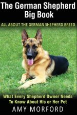 The German Shepherd Big Book: All about the German Shepherd Breed: What Every Shepherd Owner Needs to Know about His or Her Pet