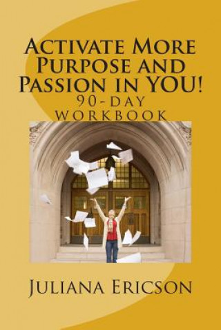 Activate More Purpose and Passion in YOU!: 90-day workbook