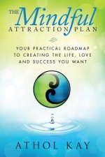 The Mindful Attraction Plan: Your Practical Roadmap to Creating the Life, Love and Success You Want
