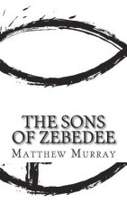The Sons of Zebedee: A Biography of the Apostle James and John