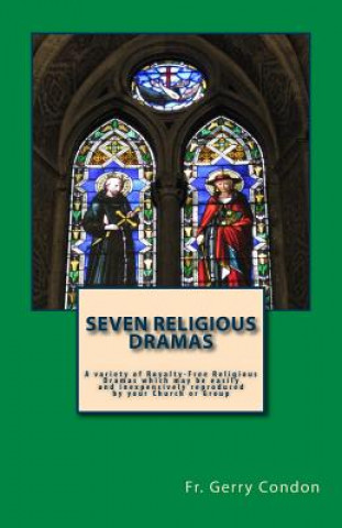 Seven Religious Dramas: A variety of Royalty-Free Religious Dramas which may be easily and inexpensively reproduced by your Church or Group