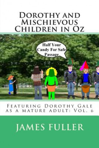Dorothy and Mischievous Children in Oz: Featuring Dorothy Gale as a mature adult: Vol. 6