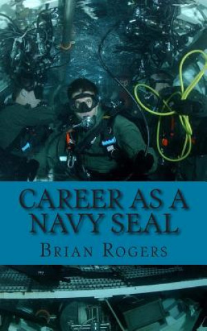 Career As a Navy SEAL: Career As a Navy SEAL: What They Do, How to Become One, and What the Future Holds!