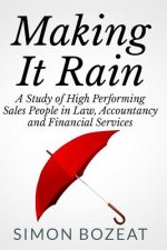 Making It Rain: A Study of High Performing Sales People in Law, Accountancy and Financial Services (Business Networking Masters)