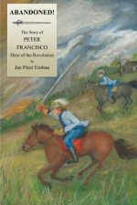 Abandoned!: The Story of Peter Francisco, Hero of the Revolution