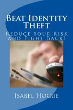 Beat Identity Theft: Reduce Your Risk and Fight Back!