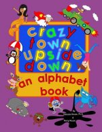 Crazy Town Upside Down: An Alphabet Book