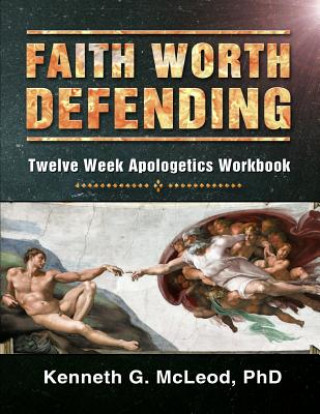 Faith Worth Defending: Twelve Week Apologetics Workbook