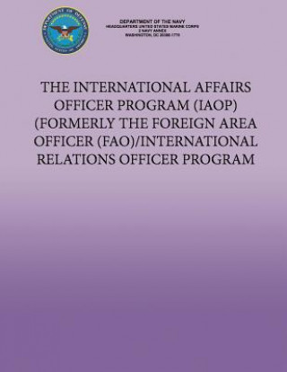 The International Affairs Officer Program (IAOP) Formerly the Foreign Area Officer (FAO)/ International Relations Officer Program