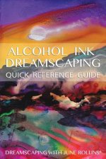 Alcohol Ink Dreamscaping Quick Reference Guide: Relaxing, intuitive art-making for all levels