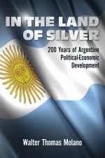 In the Land of Silver: 200 Years of Argentine Political-Economic Development