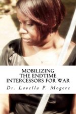 Mobilizing The End-Time Intercessors For War: Establish Kingdom Rule On Earth