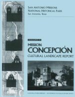 San Antonio Missions National Historical Park: Volume 3: Mission Conception Cultural Landscape Report
