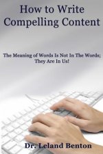 How to Write Compelling Content: The Meaning of Words Is Not In The Words; They Are In Us!