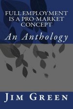 Full Employment Is A Pro-Market Concept: An Anthology