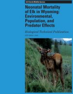 Neonatal Mortality of Elk in Wyoming: Environmental, Population, and Predator Effects: Biological Technical Publication