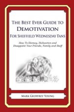 The Best Ever Guide to Demotivation for Sheffield Wednesday Fans: How To Dismay, Dishearten and Disappoint Your Friends, Family and Staff
