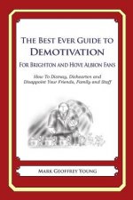 The Best Ever Guide to Demotivation for Brighton and Hove Albion Fans: How To Dismay, Dishearten and Disappoint Your Friends, Family and Staff