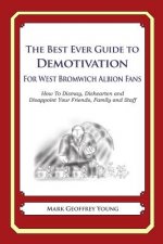 The Best Ever Guide to Demotivation for West Bromwich Albion Fans: How To Dismay, Dishearten and Disappoint Your Friends, Family and Staff