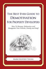 The Best Ever Guide to Demotivation for Property Developers: How To Dismay, Dishearten and Disappoint Your Friends, Family and Staff