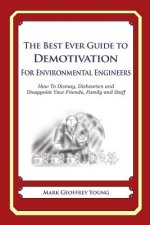 The Best Ever Guide to Demotivation for Environmental Engineers: How To Dismay, Dishearten and Disappoint Your Friends, Family and Staff