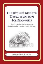 The Best Ever Guide to Demotivation for Biologists: How To Dismay, Dishearten and Disappoint Your Friends, Family and Staff