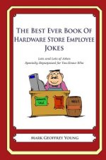 The Best Ever Book of Hardware Store Employees Jokes: Lots and Lots of Jokes Specially Repurposed for You-Know-Who