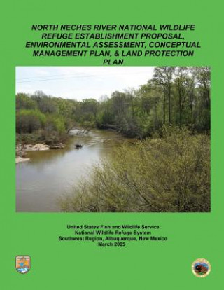 North Neches River National Wildlife Refuge Establishment Proposal, Environment Assessment, Conceptual Management Plan and Land Protection Plan