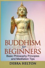 Buddhism For Beginners: Basic Philosophy Principles and Meditation Tips