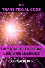 The Transitional Code: A Key to Miracles, Dreams and Unlimited Abundance