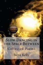 Slow Dancing in the Space Between: Collected Poems