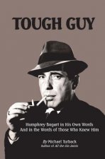 Tough Guy: Humphrey Bogart in His Own Words and in the Words of Those Who Knew Him