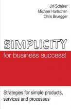 Simplicity for business success!: Strategies for simple products, services and processes