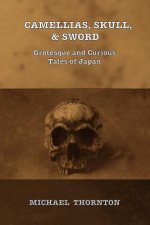 Camellias, Skull, & Sword: Grotesque and Curious Tales of Japan