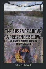 The Absence Above, A Presence Below: Re-Envisioning Centralia, Pennsylvania