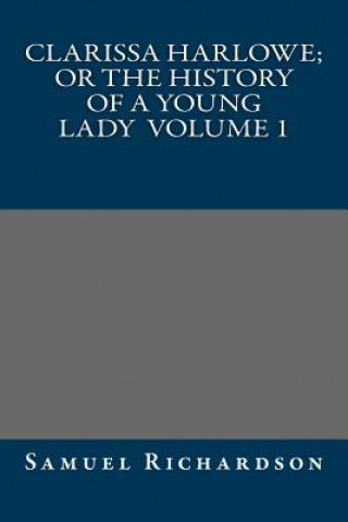 Clarissa Harlowe; or the history of a young lady Volume 1