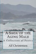 A Saga of the Aging Male: A Collection of Poetry