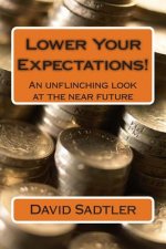 Lower Your Expectations!: An unflinching look at the near future