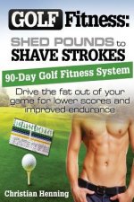Golf Fitness: Shed Pounds to Shave Strokes: Drive the Fat Out of Your Game for Lower Scores