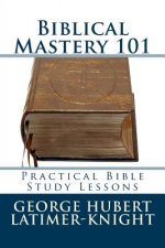 Biblical Mastery 101: Practical Bible Study Lessons