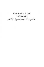 Pious Practices in Honor of St. Ignatius of Loyola: Founder of the Society of Jesus
