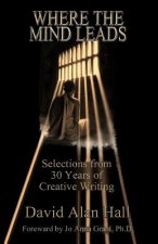 Where the Mind Leads: Selections from 30 Years of Creative Writing