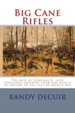 Big Cane Rifles: The men of Company K, 16th Louisiana Infantry from the Battle of Shilow to the fall of Mobile Bay
