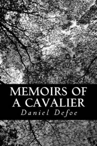 Memoirs of a Cavalier: A Military Journal of the Wars in Germany, and the Wars in England. from the Year 1632 to the Year 1648.