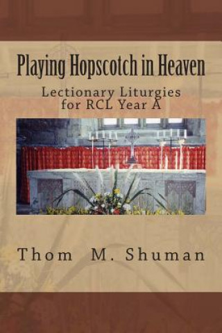 Playing Hopscotch in Heaven: Lectionary Liturgies for Year a
