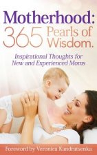 Motherhood: 365 Pearls of Wisdom.: Inspirational Thoughts for New and Experienced Moms