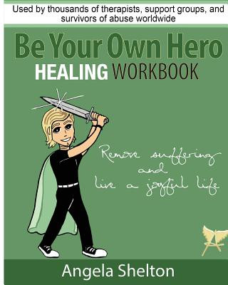 Be Your Own Hero Healing Workbook: for survivors, warriors, advocates, loved ones and supporters ready to move past pain and suffering and reclaim joy